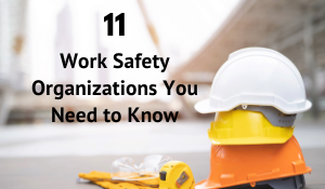 11 Work Safety Organizations You Need to Know